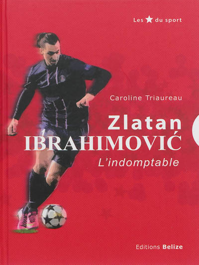Zlatan Ibrahimovic, l'indomptable