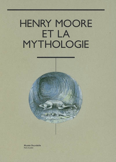 Henry Moore et la mythologie : exposition, Paris, Musée Bourdelle, 19 octobre 2007-29 février 2008