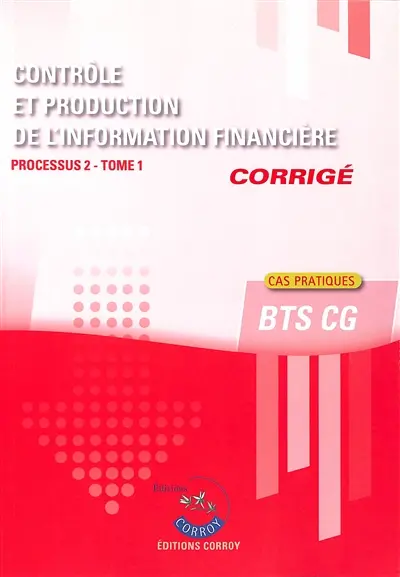 Contrôle et production de l'information financière : processus 2 du BTS CG : cas pratiques, corrigé. Vol. 1