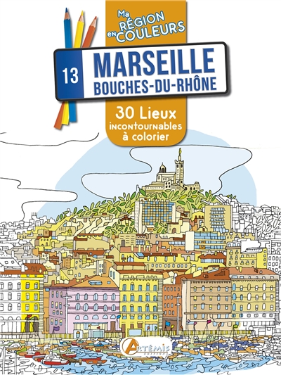 Marseille : Bouches-du-Rhône, 13 : 30 lieux incontournables à colorier