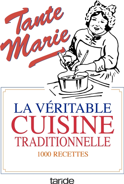 La véritable cuisine de famille : la bonne et vieille cuisine française : 1.000 recettes simples, économiques, l'art d'accommoder les restes et conseils aux maîtresses de maison