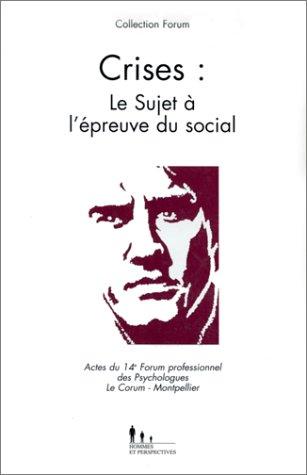 Crises : le sujet à l'épreuve du social : actes du 14e Forum professionnel des psychologues, Le Corum, Montpellier