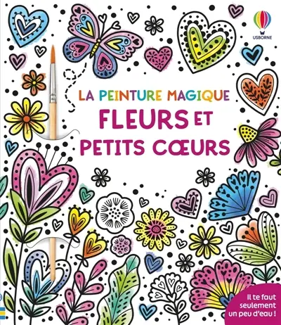 Fleurs et petits coeurs : La peinture magique : dès 5 ans