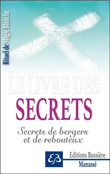 Rituel de magie blanche. Vol. 4. Le livre des secrets : secrets de bergers et de rebouteux