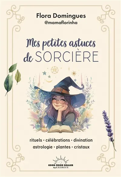 Mes petites astuces de sorcière : rituels, célébrations, divination, astrologie, plantes, cristaux