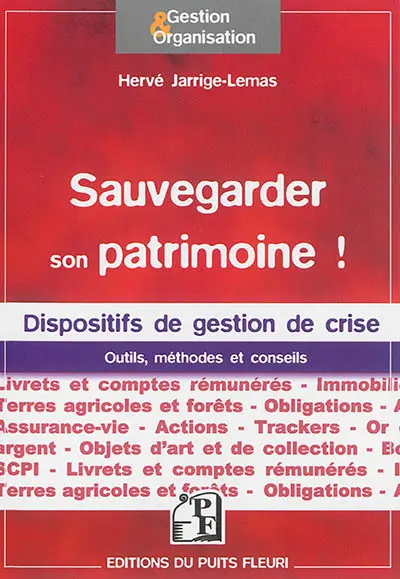 Sauvegarder son patrimoine ! : dispositifs de gestion de crise : outils, méthode et conseils