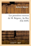 Les premières oeuvres de M. Régnier . Au Roy (Ed.1608)