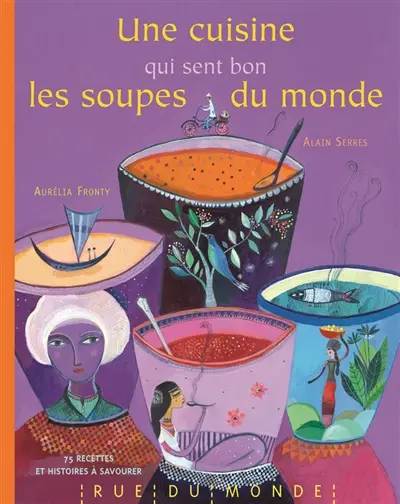 Une cuisine qui sent bon les soupes du monde : 75 recettes et histoires à savourer : calendrier 2013