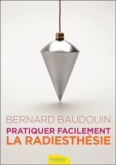 Pratiquez facilement la radiesthésie : découvrez vos pouvoirs