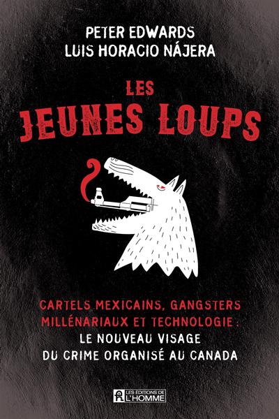 Les jeunes loups : Cartels mexicains, gangsters millénariaux et technologie : le nouveau visage du crime organisé au Canada