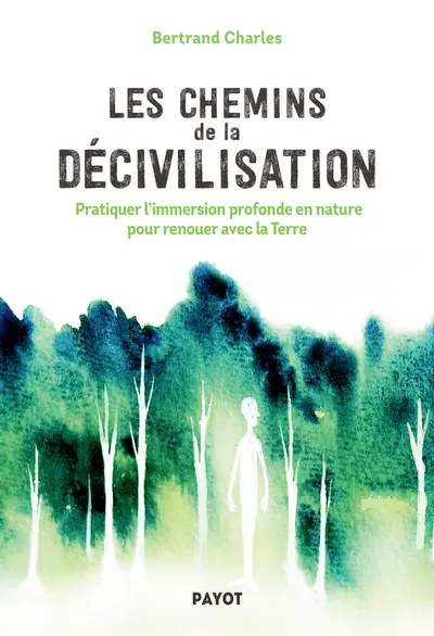 Les chemins de la décivilisation : pratiquer l'immersion profonde en nature pour renouer avec la Terre