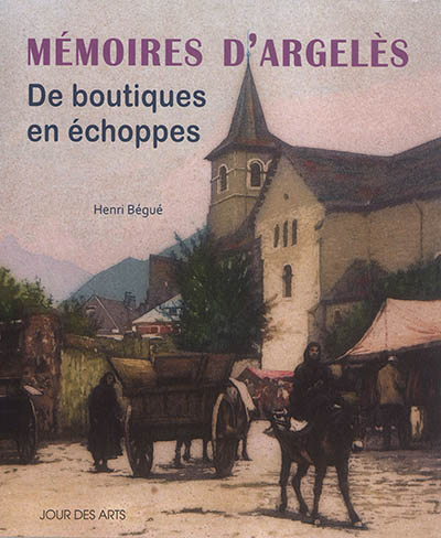 Mémoires d'Argelès : de boutiques en échoppes