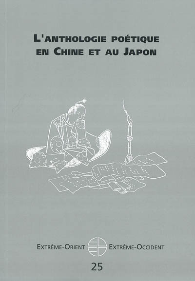 Extrême-Orient, Extrême-Occident, n° 25. L'anthologie poétique en Chine et au Japon