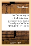 Les Déistes anglais et le christianisme, principalement depuis Toland jusqu'à Chubb (1696-1738)