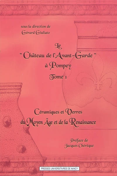 Le château de l'Avant-Garde à Pompey. Vol. 1. Céramiques et verres du Moyen Age et de la Renaissance