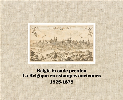 België in oude prenten : 1525-1875. La Belgique en estampes anciennes : 1525-1875