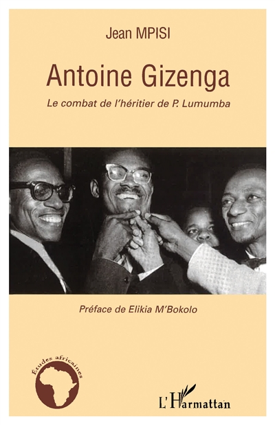 Antoine Gizenga : le combat de l'héritier de P. Lumumba