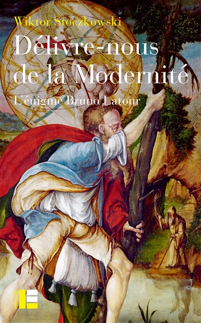 Délivre-nous de la modernité : l'énigme Bruno Latour