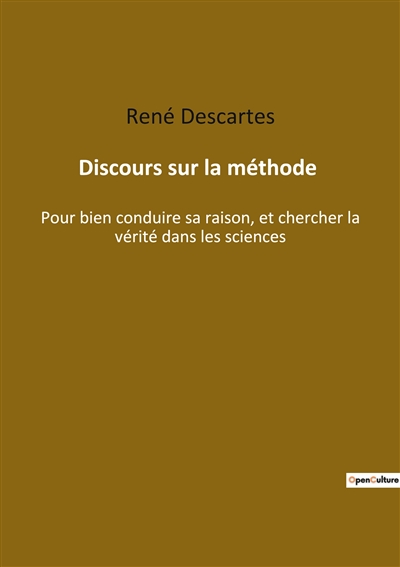 Discours sur la méthode : Pour bien conduire sa raison, et chercher la vérité dans les sciences