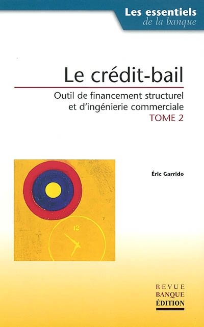Le cadre économique et réglementaire du crédit-bail. Vol. 2. Le crédit-bail : outil de financement structurel et d'ingénierie commerciale