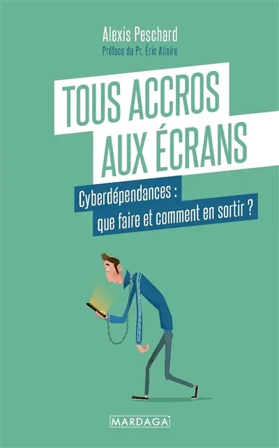 Tous accros aux écrans : cyberdépendances : que faire et comment en sortir ?