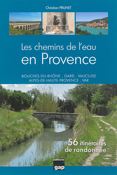 Les chemins de l'eau en Provence : Bouches-du-Rhône, Gard, Vaucluse, Alpes-de-Haute-Provence, Var : 56 itinéraires de randonnée