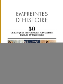 Empreintes d'histoire : 50 chroniques historiques, judiciaires, drôles et tragiques