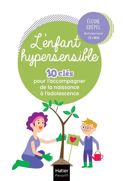 L'enfant hypersensible : 10 clés pour l'accompagner de la naissance à l'adolescence