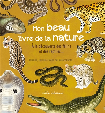 Mon beau livre de la nature : à la découverte des félins et des reptiles... : dessine, colorie et colle des autocollants !