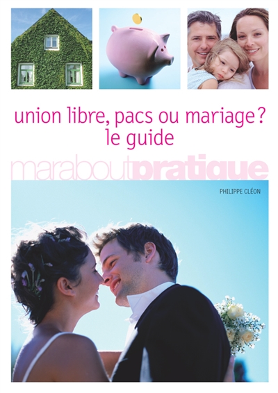 Union libre, pacs ou mariage ? : le guide