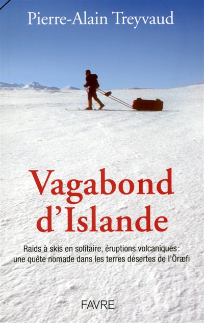 Vagabond d'Islande : raids à skis en solitaire, éruptions volcaniques : une quête nomade dans les terres désertes de l'Öraefi