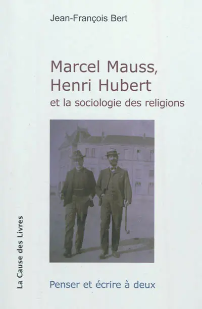 Marcel Mauss, Henri Hubert et la sociologie des religions : penser et écrire à deux