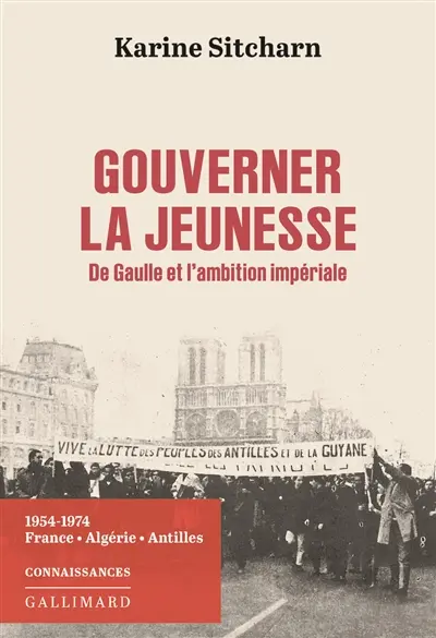 Gouverner la jeunesse : De Gaulle et l'ambition impériale : 1954-1974, France, Algérie, Antilles