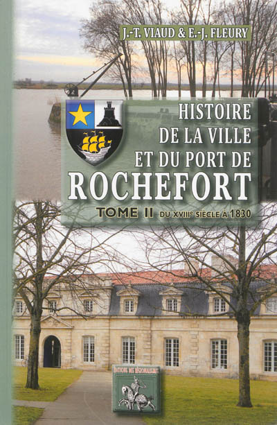 Histoire de la ville et du port de Rochefort. Vol. 2. Du XVIIIe siècle à 1830