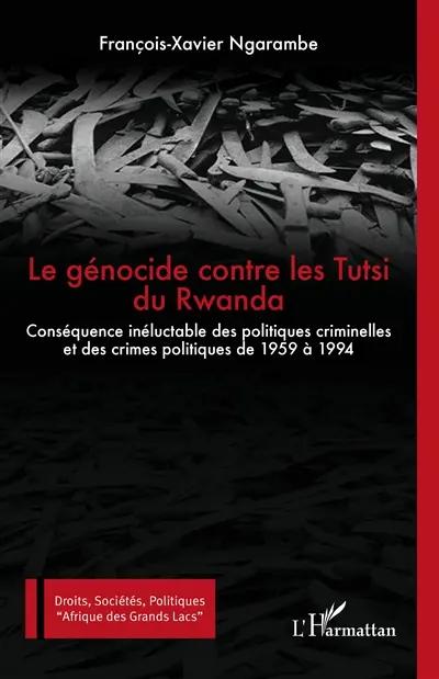 Le génocide contre les Tutsi du Rwanda : conséquence inéluctable des politiques criminelles et des crimes politiques de 1959 à 1994