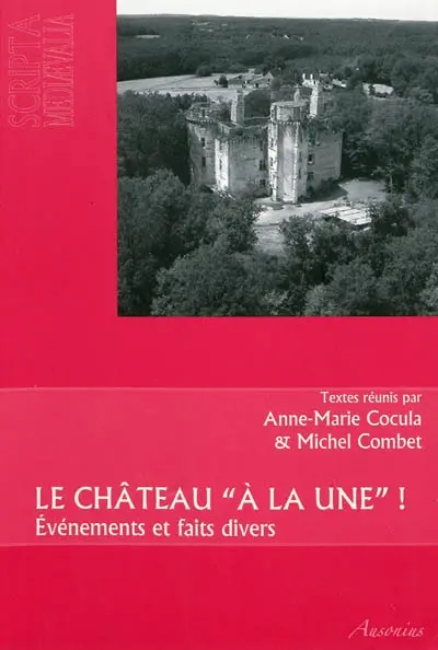 Le château à la Une ! : événements et faits divers : actes des Rencontres d'archéologie et d'histoire en Périgord les 26, 27 et 28 septembre 2008