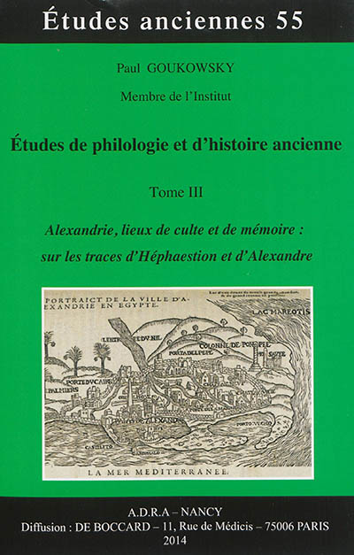 Etudes de philologie et d'histoire ancienne. Vol. 3. Alexandrie, lieux de culte et de mémoire : sur les traces d'Héphaestion et d'Alexandre