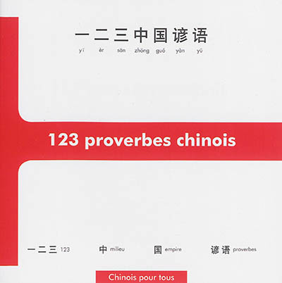 123 proverbes chinois : initiation à la pensée et à l'écriture chinoises à travers 123 proverbes
