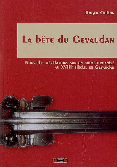 La bête du Gévaudan : nouvelles révélations sur un crime organisé au XVIIIe siècle, en Gévaudan
