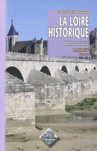 La Loire historique, pittoresque et biographique : de la source de ce fleuve à son embouchure dans l'océan. Vol. 6. Loiret