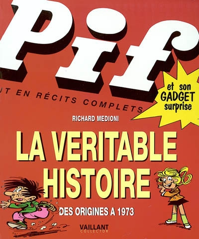 Pif gadget : la véritable histoire, des origines à 1973. Les 240 premiers Pif Gadget, contenu et commentaires