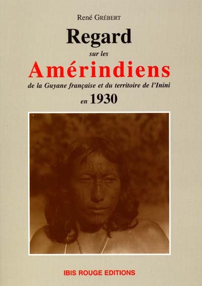 Regards sur les Amérindiens de la Guyane française et du territoire de l'Inini en 1930
