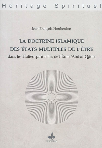 La doctrine islamique des états multiples de l'être : dans les haltes spirituelles de l'émir Abd al-Qâdir