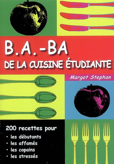 B.a.-ba de la cuisine étudiante : 200 recettes pour les débutants, les affamés, les copains, les stressés