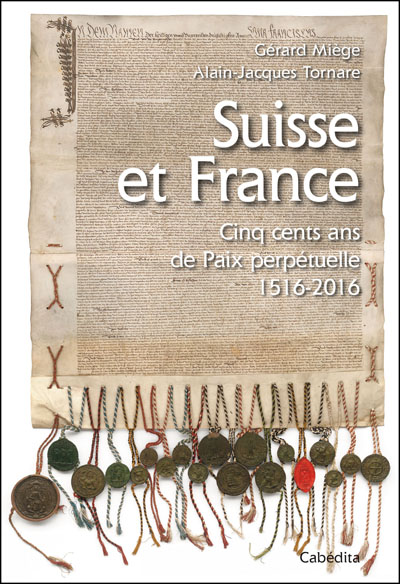 Suisse et France : cinq cents ans de paix perpétuelle : 1516-2016