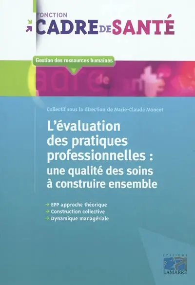 L'évaluation des pratiques professionnelles : une qualité des soins à construire ensemble : EPP approche théorique, construction collective, dynamique managériale