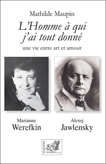 L'homme à qui j'ai tout donné : une vie entre art et amour : Marianne Werefkin, Alexej Jawlensky