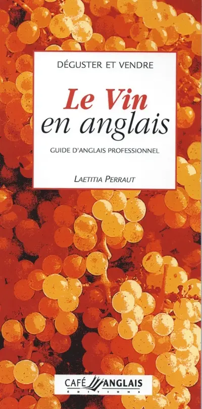 Déguster et vendre le vin en anglais : guide d'anglais professionnnel