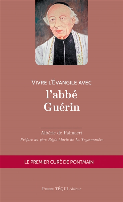 Vivre l'Evangile avec l'abbé Guérin : le premier curé de Pontmain - Albéric de Palmaert