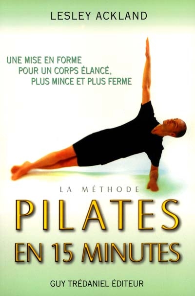 La méthode Pilates en 15 minutes : une mise en forme pour un corps plus élancé, plus mince et plus ferme